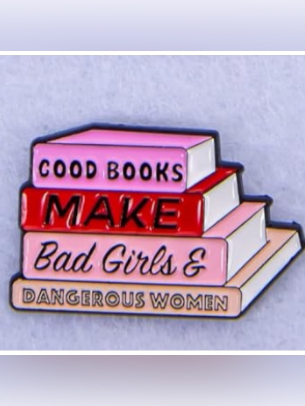 NEW Enamel Pin “Good Books Make Bad Girls & Dangerous Women” Literature Reading